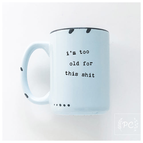 i'm too old for this shit | ceramic mug