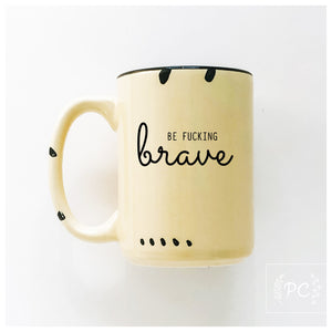 be fucking brave | ceramic mug