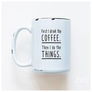 first I drink the coffee then I do things | ceramic mug
