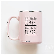 first I drink the coffee then I do things | ceramic mug