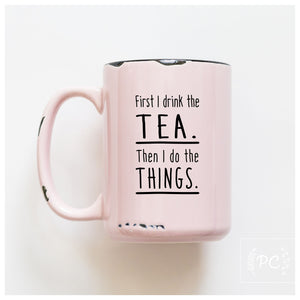 first I drink the tea then I do things | ceramic mug