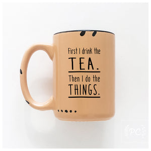 first I drink the tea then I do things | ceramic mug