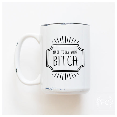 make today your bitch | ceramic mug