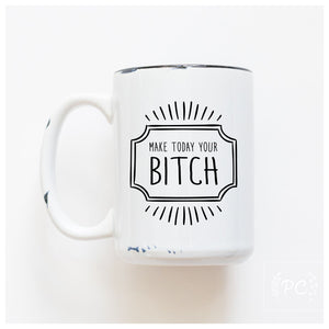 make today your bitch | ceramic mug