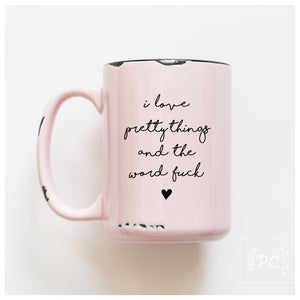 i love pretty things and the word fuck | ceramic mug