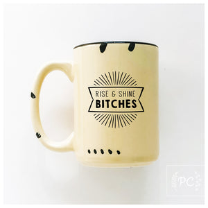 rise and shine bitches | ceramic mug