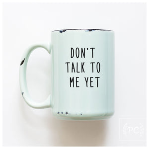 don't talk to me yet | ceramic mug