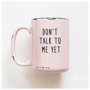 don't talk to me yet | ceramic mug