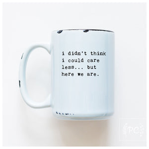 i didn't think i could care less... but here we are | ceramic mug