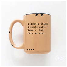 i didn't think i could care less... but here we are | ceramic mug