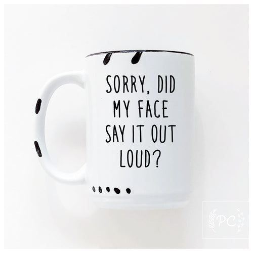 sorry did my face say it out loud? | ceramic mug