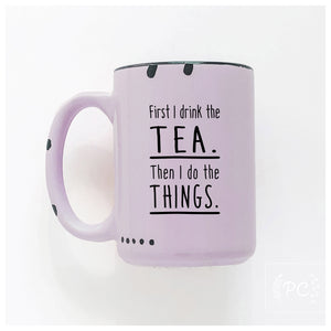 first I drink the tea then I do things | ceramic mug