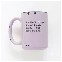 i didn't think i could care less... but here we are | ceramic mug