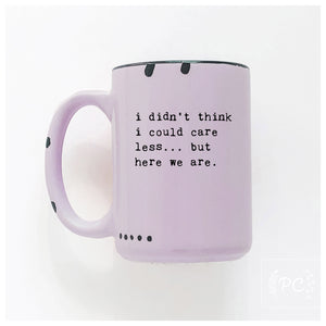 i didn't think i could care less... but here we are | ceramic mug