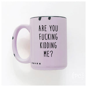 are you fucking kidding me? | ceramic mug