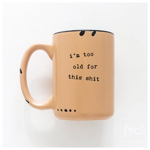 i'm too old for this shit | ceramic mug