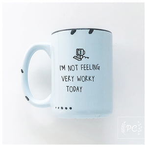 i'm not feeling very worky today | ceramic mug