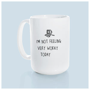 i'm not feeling very worky today | ceramic mug