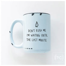 don't rush me I'm waiting until the last minute | ceramic mug