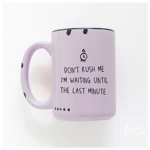 don't rush me I'm waiting until the last minute | ceramic mug