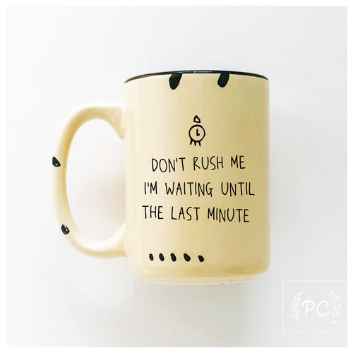 don't rush me I'm waiting until the last minute | ceramic mug