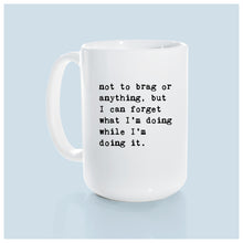 not to brag or anything, but I can forget what I’m doing while I’m doing it.  | ceramic mug