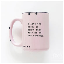 i love the smell of don’t fuck with me in the morning | ceramic mug