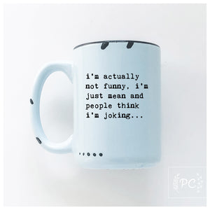 i’m actually not funny, i’m just mean and people think i'm joking | ceramic mug