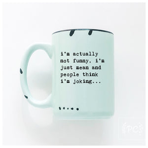 i’m actually not funny, i’m just mean and people think i'm joking | ceramic mug