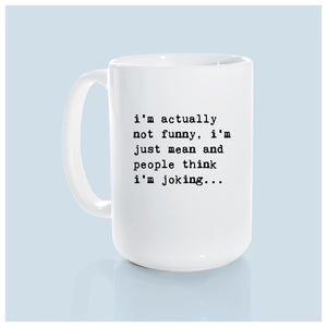 i’m actually not funny, i’m just mean and people think i'm joking | ceramic mug