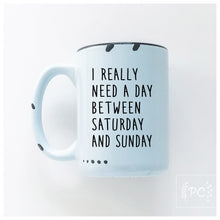 i really need a day between saturday and sunday | ceramic mug