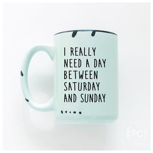 i really need a day between saturday and sunday | ceramic mug