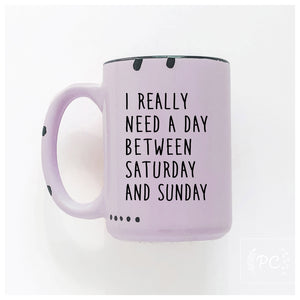 i really need a day between saturday and sunday | ceramic mug