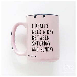 i really need a day between saturday and sunday | ceramic mug