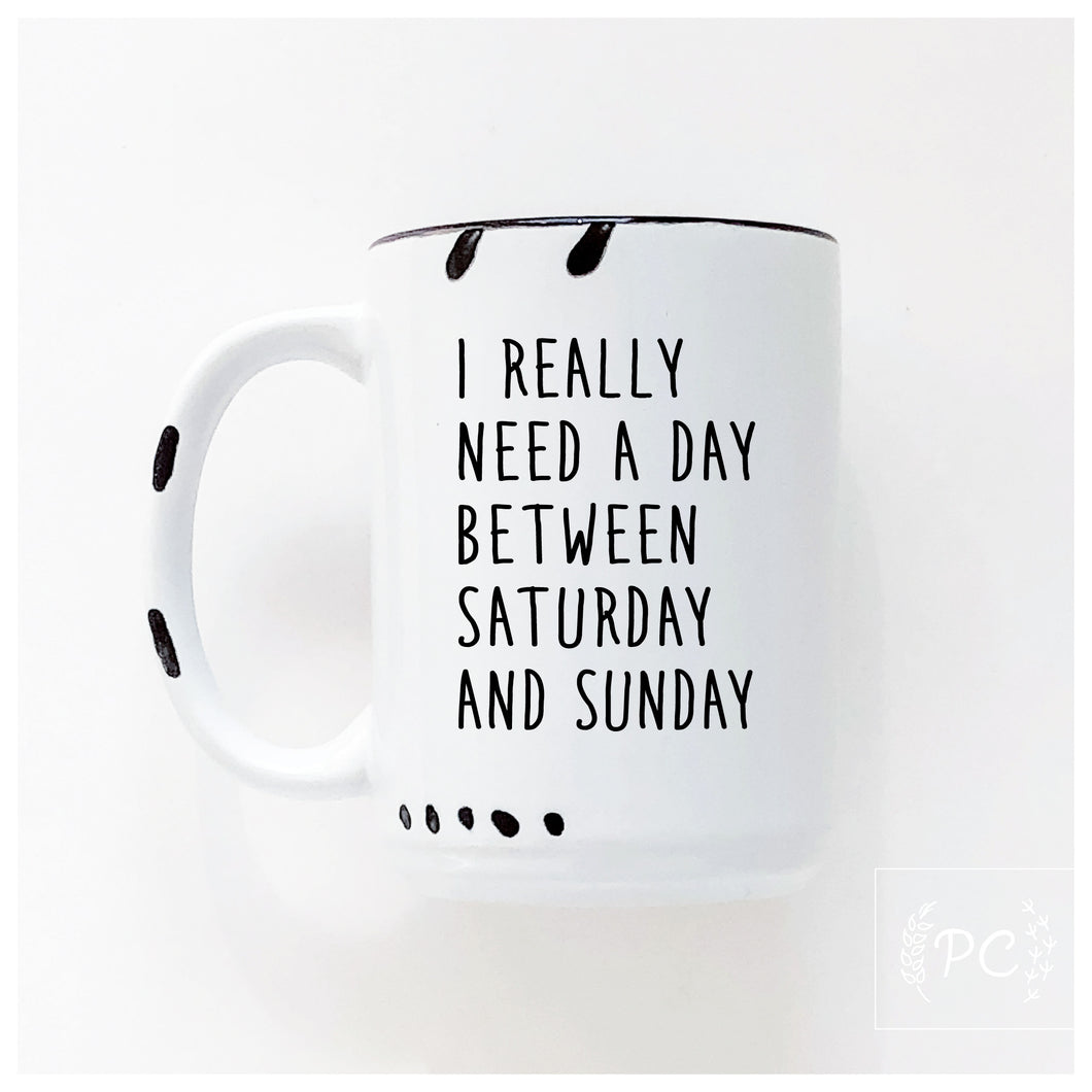 i really need a day between saturday and sunday | ceramic mug