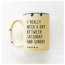 i really need a day between saturday and sunday | ceramic mug