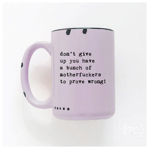 don’t give up you have a bunch of motherfuckers to prove wrong! | ceramic mug