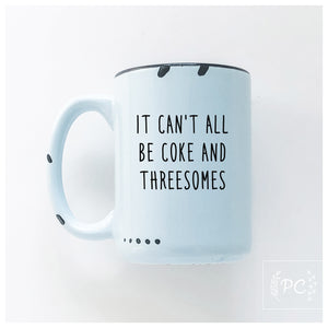 it can't all be coke and threesomes | ceramic mug