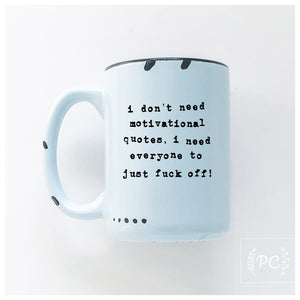 i don't need a motivational quote, i need everyone to just fuck off! | ceramic mug