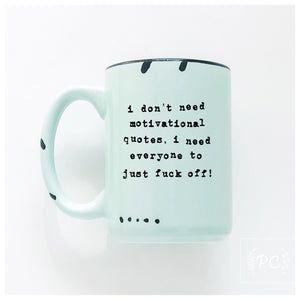 i don't need a motivational quote, i need everyone to just fuck off! | ceramic mug