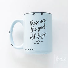 these are the good old days | ceramic mug