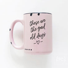 these are the good old days | ceramic mug