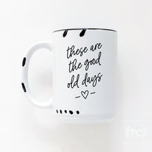 these are the good old days | ceramic mug
