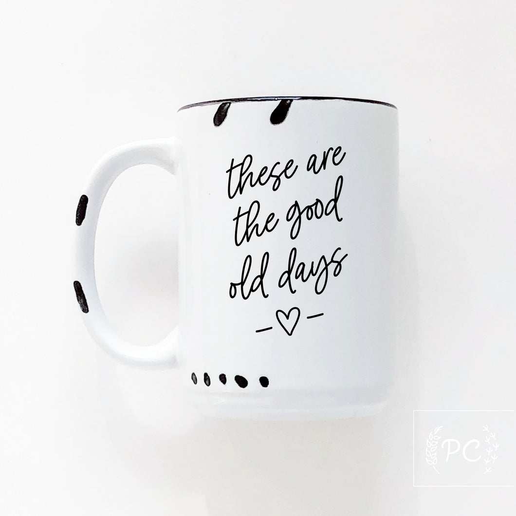 these are the good old days | ceramic mug
