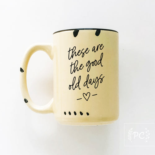 these are the good old days | ceramic mug
