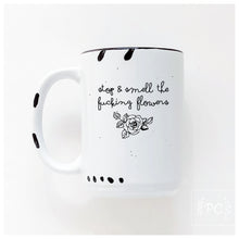 stop and smell the fucking flowers | ceramic mug | sweary