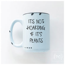 it's not hoarding if it's plants | ceramic mug | funny