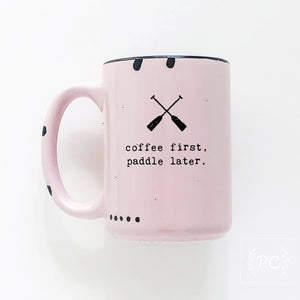 coffee first, paddle later. | ceramic mug