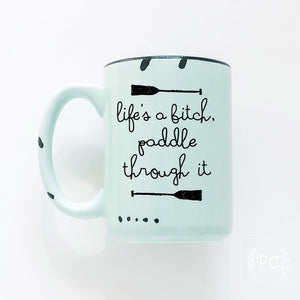 life's a bitch paddle through it | ceramic mug