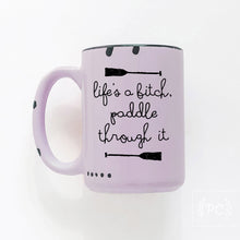 life's a bitch paddle through it | ceramic mug